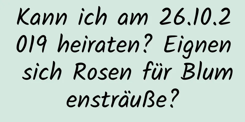 Kann ich am 26.10.2019 heiraten? Eignen sich Rosen für Blumensträuße?