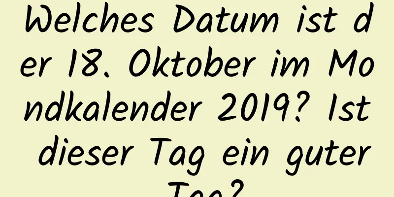 Welches Datum ist der 18. Oktober im Mondkalender 2019? Ist dieser Tag ein guter Tag?