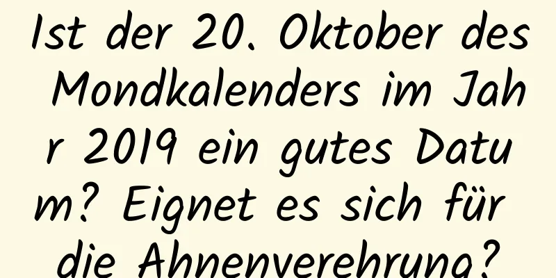 Ist der 20. Oktober des Mondkalenders im Jahr 2019 ein gutes Datum? Eignet es sich für die Ahnenverehrung?