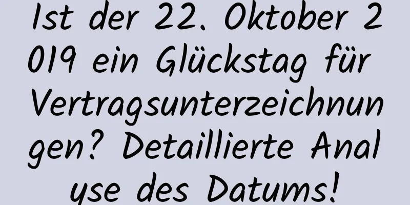 Ist der 22. Oktober 2019 ein Glückstag für Vertragsunterzeichnungen? Detaillierte Analyse des Datums!