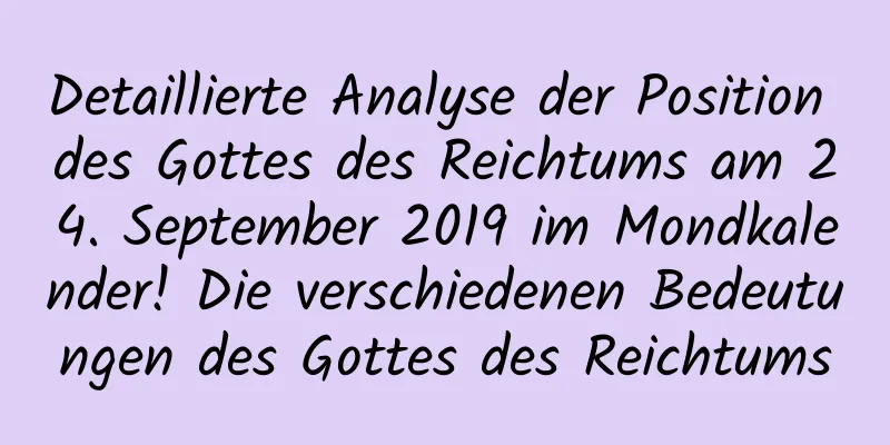 Detaillierte Analyse der Position des Gottes des Reichtums am 24. September 2019 im Mondkalender! Die verschiedenen Bedeutungen des Gottes des Reichtums