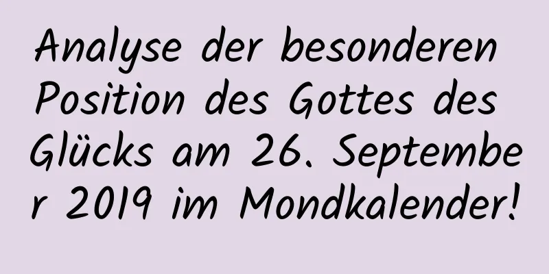 Analyse der besonderen Position des Gottes des Glücks am 26. September 2019 im Mondkalender!