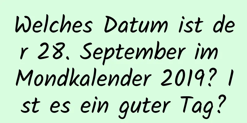 Welches Datum ist der 28. September im Mondkalender 2019? Ist es ein guter Tag?