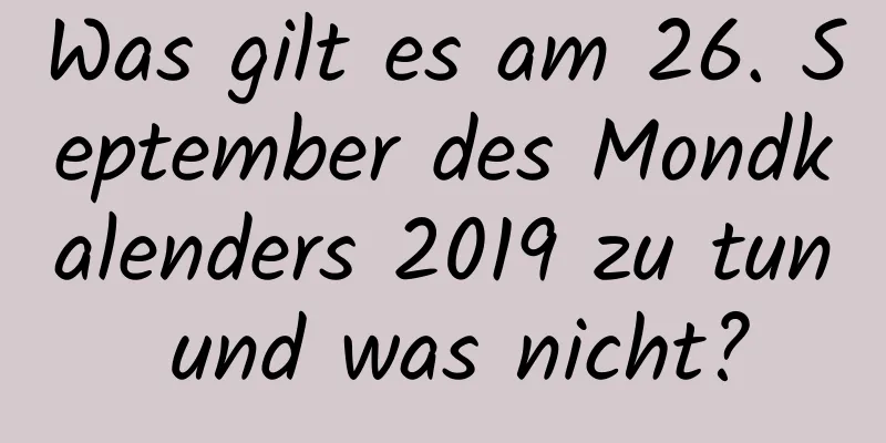 Was gilt es am 26. September des Mondkalenders 2019 zu tun und was nicht?