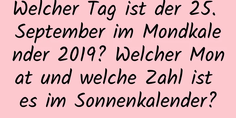 Welcher Tag ist der 25. September im Mondkalender 2019? Welcher Monat und welche Zahl ist es im Sonnenkalender?