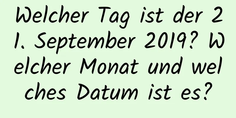 Welcher Tag ist der 21. September 2019? Welcher Monat und welches Datum ist es?