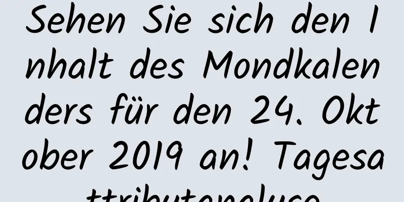 Sehen Sie sich den Inhalt des Mondkalenders für den 24. Oktober 2019 an! Tagesattributanalyse