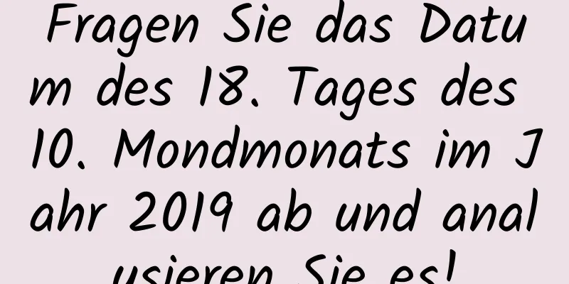 Fragen Sie das Datum des 18. Tages des 10. Mondmonats im Jahr 2019 ab und analysieren Sie es!