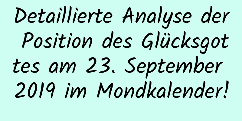 Detaillierte Analyse der Position des Glücksgottes am 23. September 2019 im Mondkalender!