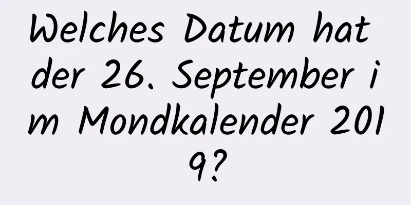 Welches Datum hat der 26. September im Mondkalender 2019?