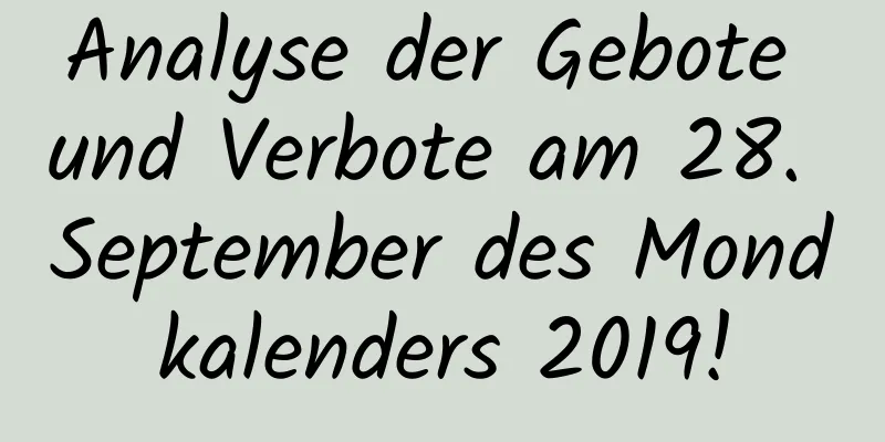 Analyse der Gebote und Verbote am 28. September des Mondkalenders 2019!