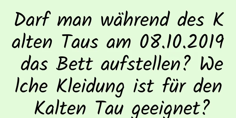 Darf man während des Kalten Taus am 08.10.2019 das Bett aufstellen? Welche Kleidung ist für den Kalten Tau geeignet?