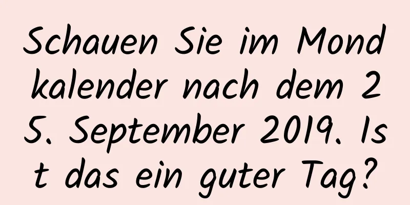 Schauen Sie im Mondkalender nach dem 25. September 2019. Ist das ein guter Tag?