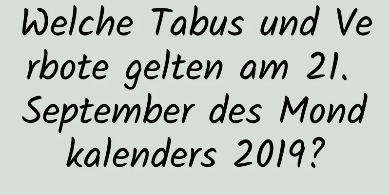 Welche Tabus und Verbote gelten am 21. September des Mondkalenders 2019?