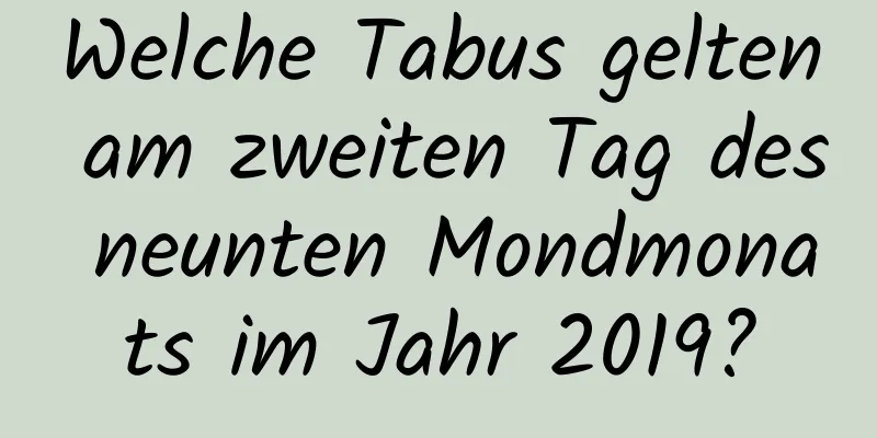 Welche Tabus gelten am zweiten Tag des neunten Mondmonats im Jahr 2019?