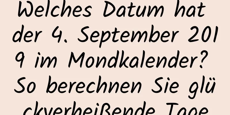 Welches Datum hat der 4. September 2019 im Mondkalender? So berechnen Sie glückverheißende Tage