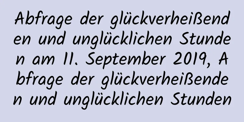 Abfrage der glückverheißenden und unglücklichen Stunden am 11. September 2019, Abfrage der glückverheißenden und unglücklichen Stunden