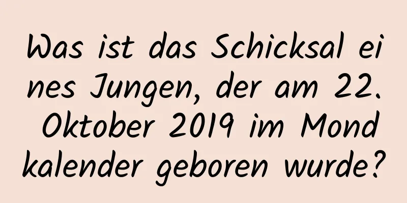 Was ist das Schicksal eines Jungen, der am 22. Oktober 2019 im Mondkalender geboren wurde?