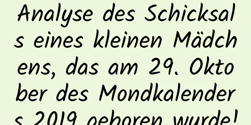 Analyse des Schicksals eines kleinen Mädchens, das am 29. Oktober des Mondkalenders 2019 geboren wurde!