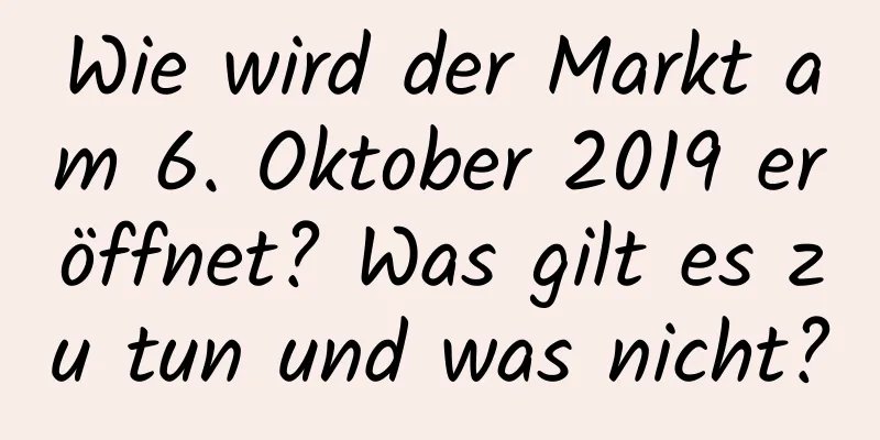 Wie wird der Markt am 6. Oktober 2019 eröffnet? Was gilt es zu tun und was nicht?