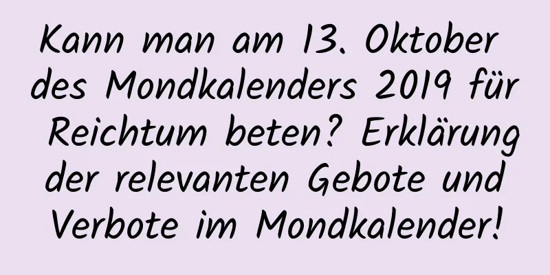 Kann man am 13. Oktober des Mondkalenders 2019 für Reichtum beten? Erklärung der relevanten Gebote und Verbote im Mondkalender!