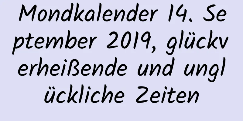 Mondkalender 14. September 2019, glückverheißende und unglückliche Zeiten