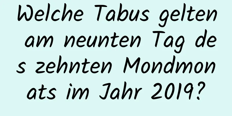 Welche Tabus gelten am neunten Tag des zehnten Mondmonats im Jahr 2019?