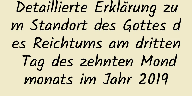 Detaillierte Erklärung zum Standort des Gottes des Reichtums am dritten Tag des zehnten Mondmonats im Jahr 2019