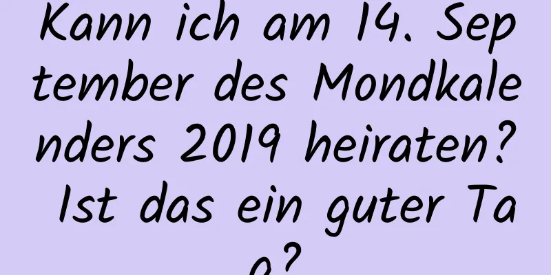 Kann ich am 14. September des Mondkalenders 2019 heiraten? Ist das ein guter Tag?