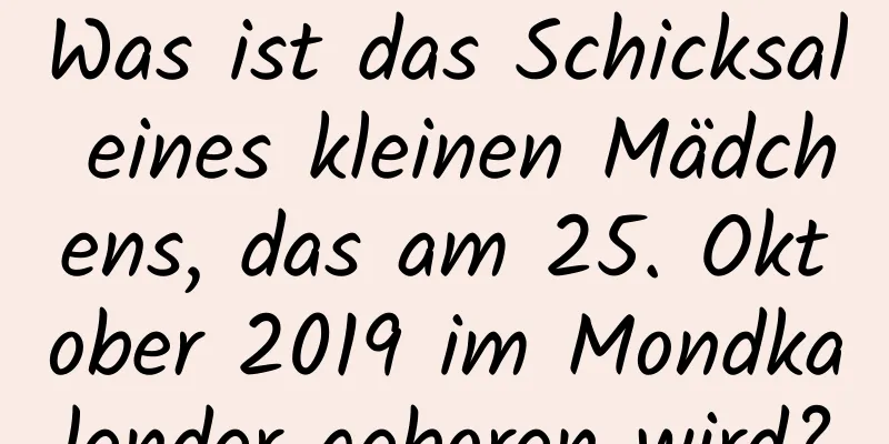 Was ist das Schicksal eines kleinen Mädchens, das am 25. Oktober 2019 im Mondkalender geboren wird?