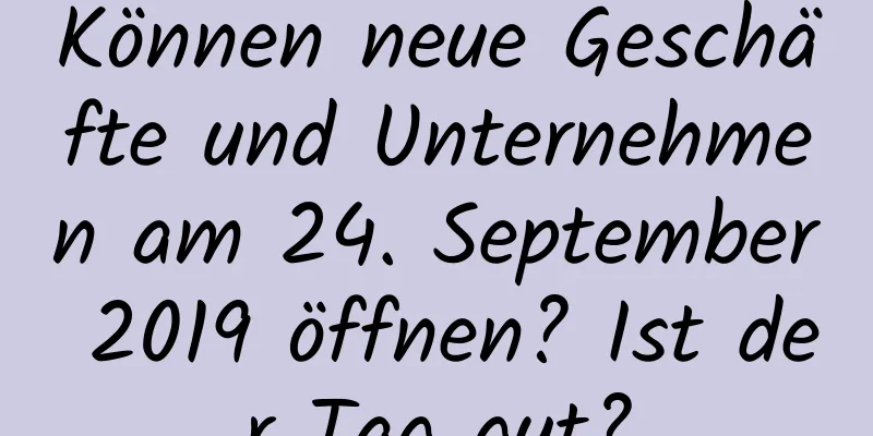 Können neue Geschäfte und Unternehmen am 24. September 2019 öffnen? Ist der Tag gut?