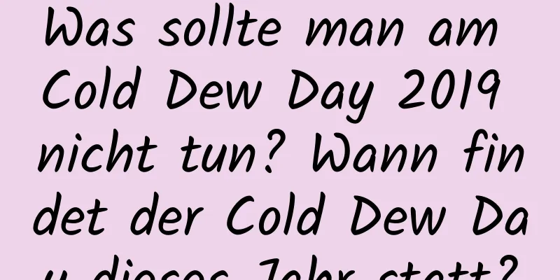 Was sollte man am Cold Dew Day 2019 nicht tun? Wann findet der Cold Dew Day dieses Jahr statt?