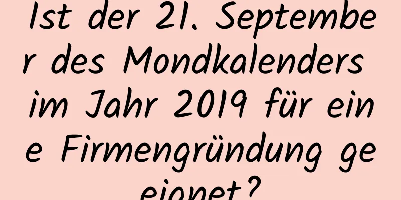 Ist der 21. September des Mondkalenders im Jahr 2019 für eine Firmengründung geeignet?