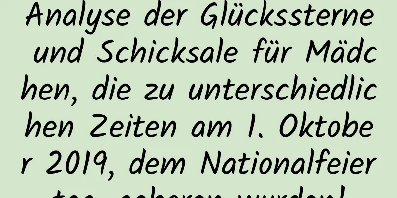 Analyse der Glückssterne und Schicksale für Mädchen, die zu unterschiedlichen Zeiten am 1. Oktober 2019, dem Nationalfeiertag, geboren wurden!