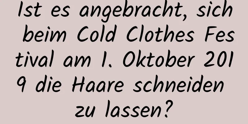 Ist es angebracht, sich beim Cold Clothes Festival am 1. Oktober 2019 die Haare schneiden zu lassen?