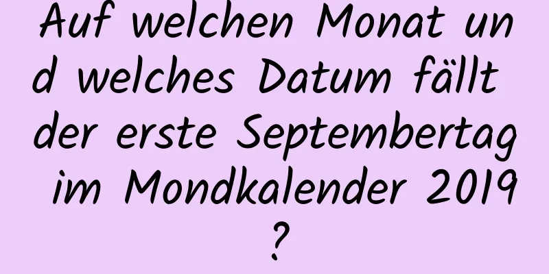 Auf welchen Monat und welches Datum fällt der erste Septembertag im Mondkalender 2019?