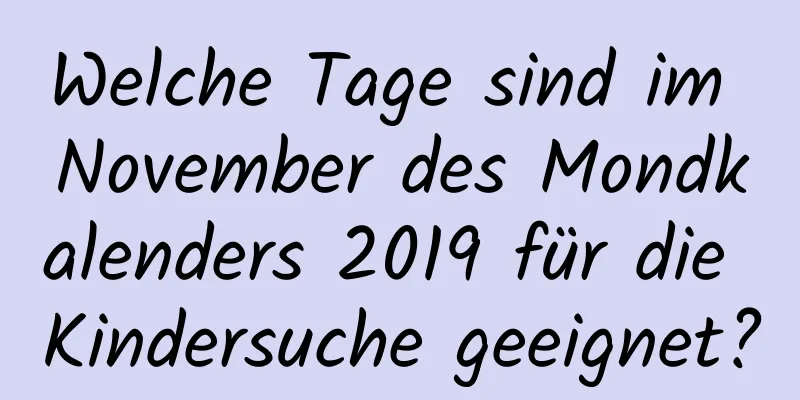 Welche Tage sind im November des Mondkalenders 2019 für die Kindersuche geeignet?