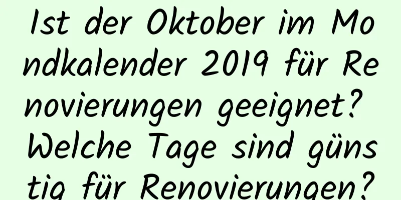 Ist der Oktober im Mondkalender 2019 für Renovierungen geeignet? Welche Tage sind günstig für Renovierungen?