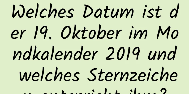 Welches Datum ist der 19. Oktober im Mondkalender 2019 und welches Sternzeichen entspricht ihm?