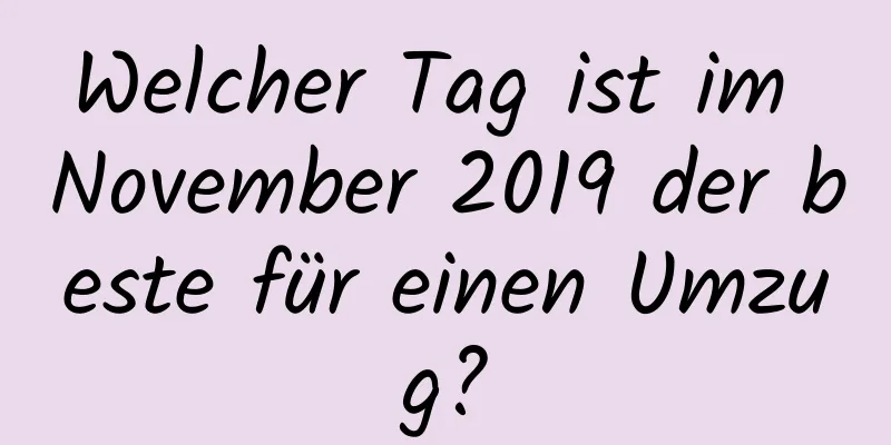 Welcher Tag ist im November 2019 der beste für einen Umzug?