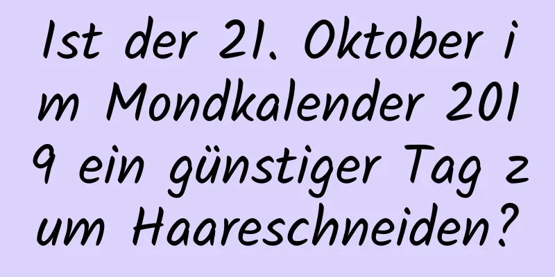 Ist der 21. Oktober im Mondkalender 2019 ein günstiger Tag zum Haareschneiden?