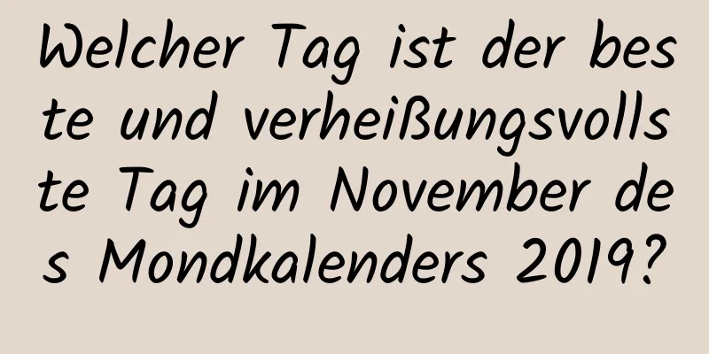 Welcher Tag ist der beste und verheißungsvollste Tag im November des Mondkalenders 2019?