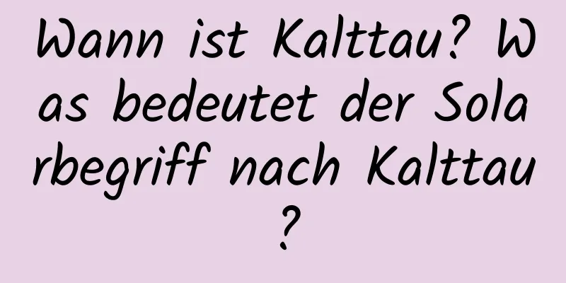 Wann ist Kalttau? Was bedeutet der Solarbegriff nach Kalttau?