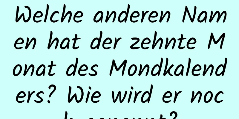 Welche anderen Namen hat der zehnte Monat des Mondkalenders? Wie wird er noch genannt?