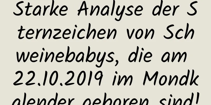 Starke Analyse der Sternzeichen von Schweinebabys, die am 22.10.2019 im Mondkalender geboren sind!