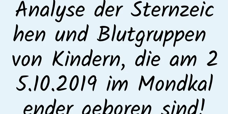 Analyse der Sternzeichen und Blutgruppen von Kindern, die am 25.10.2019 im Mondkalender geboren sind!