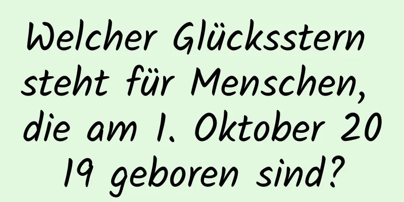 Welcher Glücksstern steht für Menschen, die am 1. Oktober 2019 geboren sind?