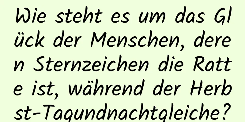 Wie steht es um das Glück der Menschen, deren Sternzeichen die Ratte ist, während der Herbst-Tagundnachtgleiche?