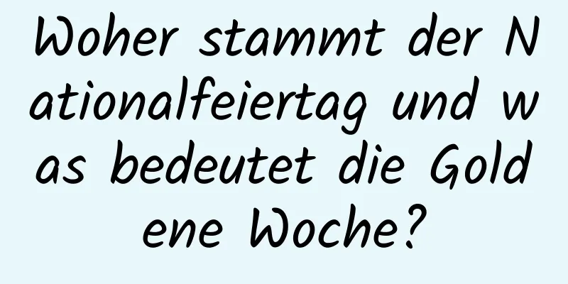 Woher stammt der Nationalfeiertag und was bedeutet die Goldene Woche?