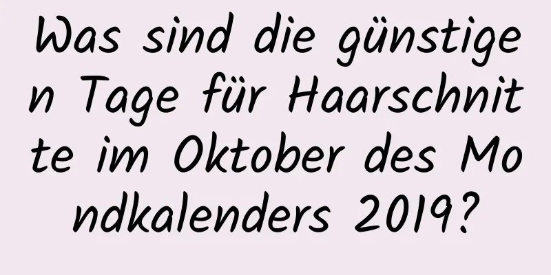 Was sind die günstigen Tage für Haarschnitte im Oktober des Mondkalenders 2019?